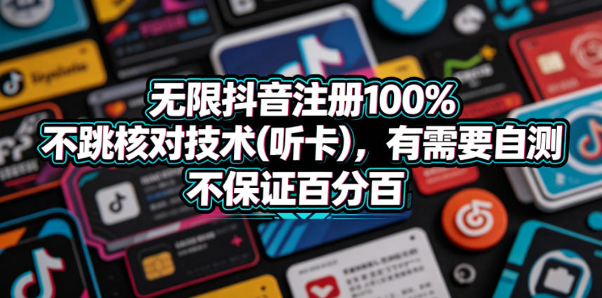 无限抖音注册100%不跳核对技术(听卡)，有需要自测，不保证百分百 - 项目资源网