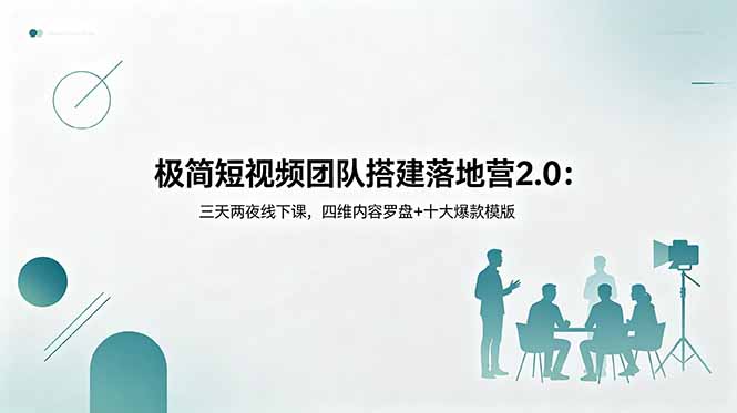 极简短视频团队搭建落地营2.0：三天两夜线下课，四维内容罗盘+十大爆款模版 - 项目资源网