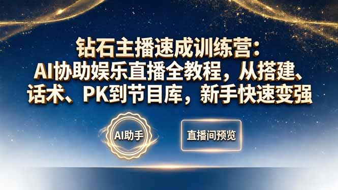 钻石主播速成训练营：AI协助娱乐直播全教程，从搭建、话术、PK到节目库，新手快速变强 - 项目资源网