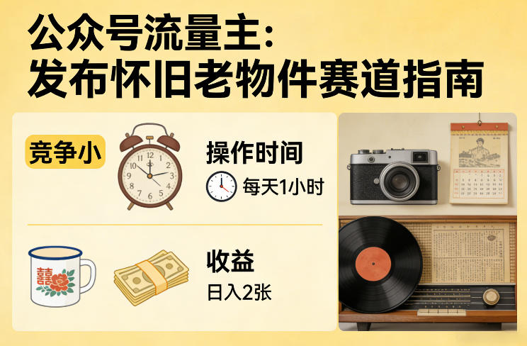 公众号流量主之发布怀旧老物件赛道，竞争小，每天操作1小时，日入2张 - 项目资源网
