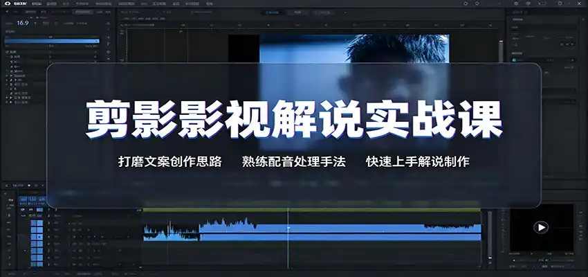 剪影影视解说实战课：打磨文案创作思路，熟练配音处理手法，快速上手解说制作 - 项目资源网