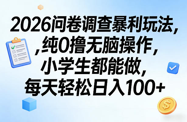 2026问卷调查暴利玩法，纯0撸无脑操作，小学生都能做，每天轻松日入100+【揭秘】 - 项目资源网