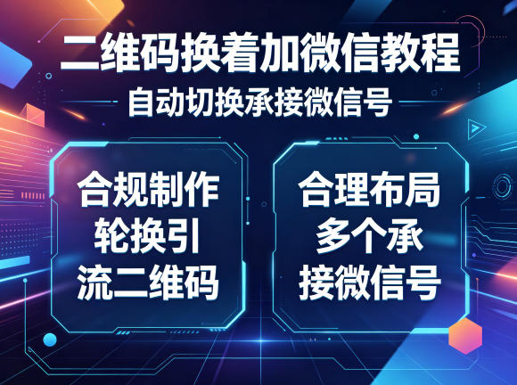 二维码换着加微信教程，自动切换承接微信号，合规制作轮换引流二维码，合理布局多个承接微信号 - 项目资源网