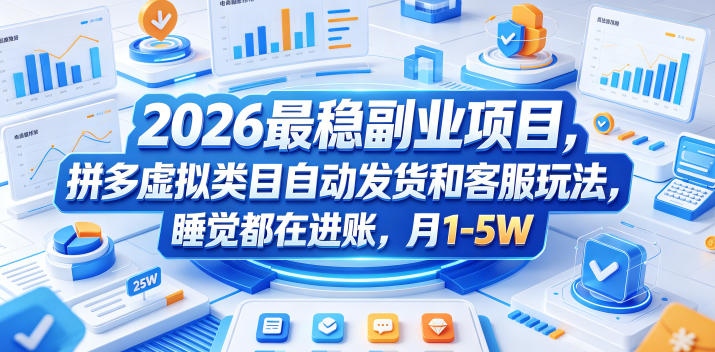 2026最稳副业项目，拼多多虚拟类目自动发货和客服玩法，睡觉都在进账，月1-5W【揭秘】 - 项目资源网