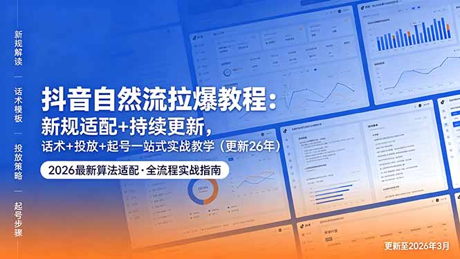 抖音自然流拉爆教程：新规适配+持续更新，话术+投放+起号一站式实战教学(更新26年5月11 - 项目资源网