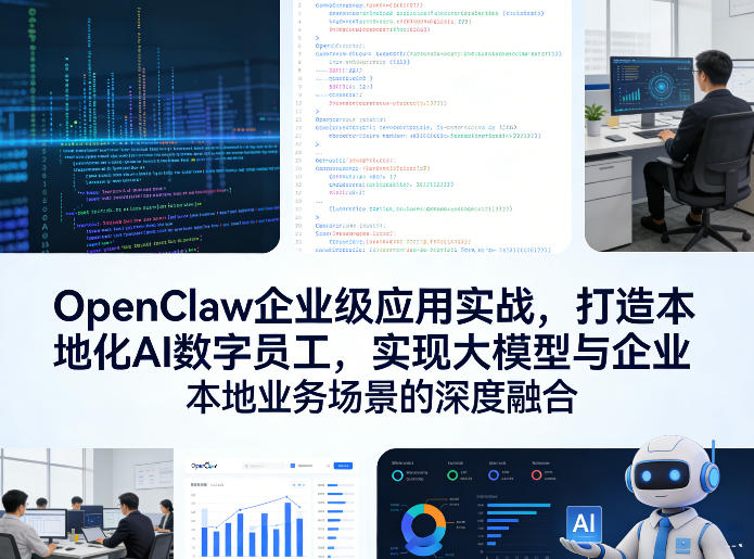 OpenClaw企业级应用实战，打造本地化AI数字员工，实现大模型与企业本地业务场景的深度融合(更新0329) - 项目资源网