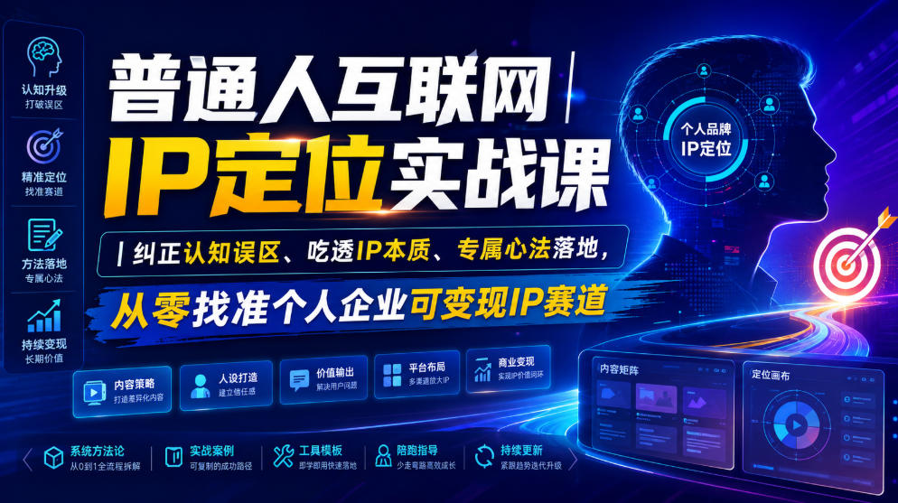 普通人互联网IP定位实战课｜纠正认知误区、吃透IP本质、专属心法落地，从零找准个人企业可变现IP赛道 - 项目资源网