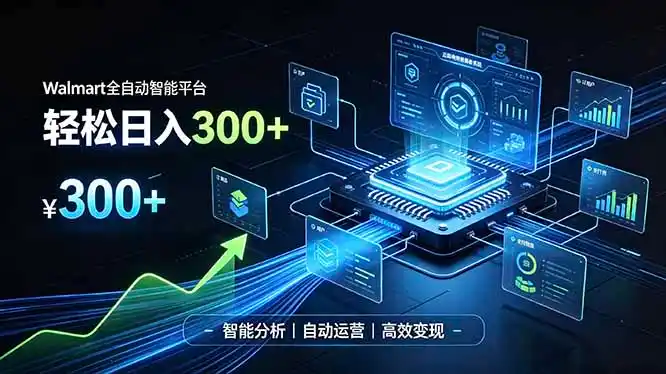 Walmart全自动智能平台，轻松日入300+一站式跨境智能运营工具。无需复杂实操 - 项目资源网
