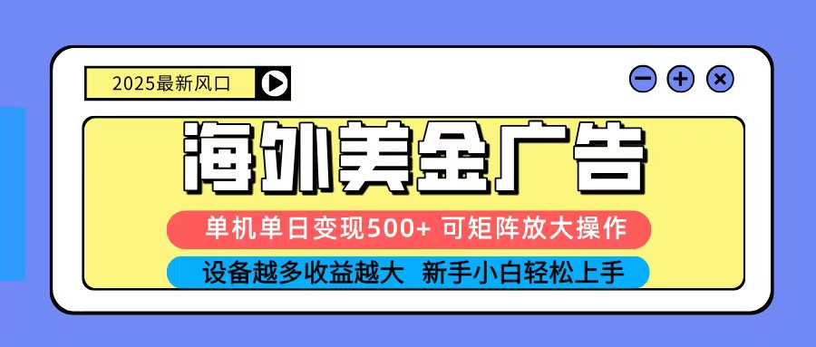 2025吃肉海外美金广告，单机单日变现500+，矩阵可无限放大，新手小白轻松上手 - 项目资源网