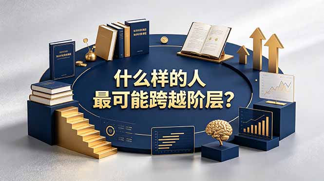 付费文章：什么样的人最可能跨越阶层？具备这五种特质，普通人也能顺利跨越阶层 - 项目资源网