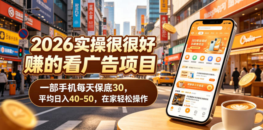 2026实操很好賺的看广告项目，一部手机每天保底30，平均日入40-50，在家轻松操作【揭秘】 - 项目资源网