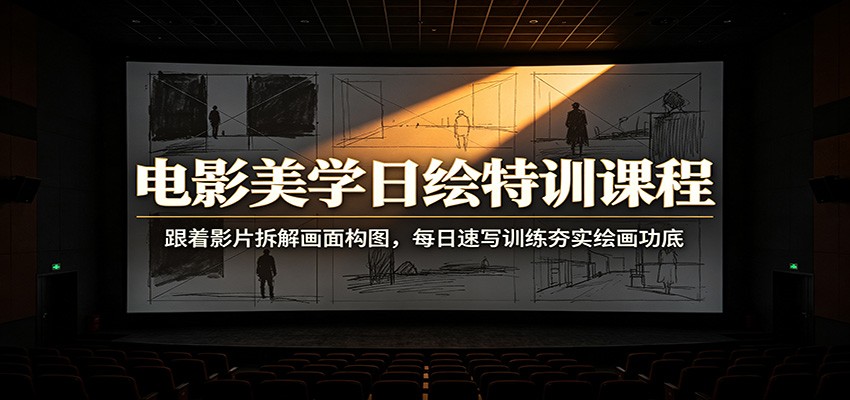 电影美学日绘特训课程：跟着影片拆解画面构图，每日速写训练夯实绘画功底 - 项目资源网