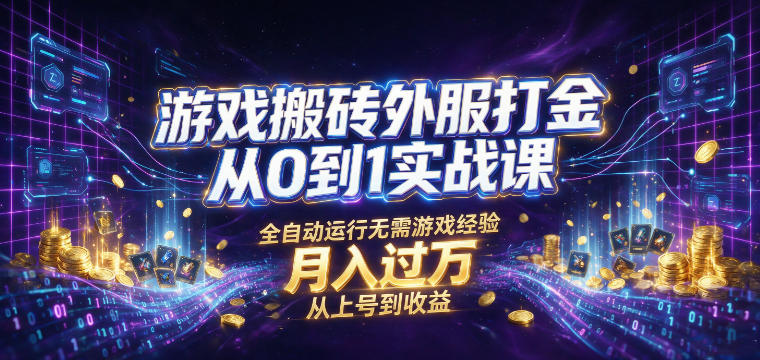 游戏搬砖外服打金从0到1实战课，从上号到收益，全自动运行无需游戏经验，月入过1W【揭秘】 - 项目资源网