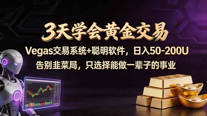 3天学会黄金交易，Vegas交易技术+聪明软件，日赚50-100U - 项目资源网