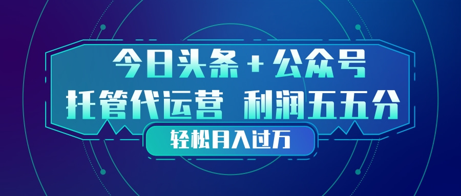 头条加公众号 托管代运营 利润分成模式 轻松月入过万 - 项目资源网