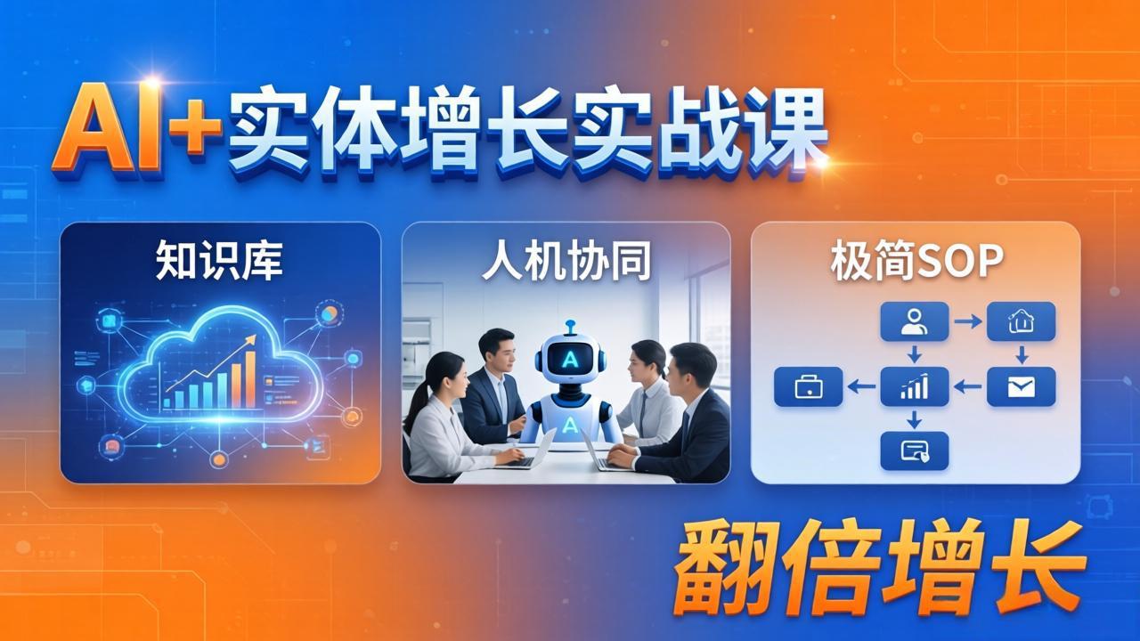 AI+实体增长实战课：知识库+人机协同+极简SOP，助力实体业务翻倍增长 - 项目资源网