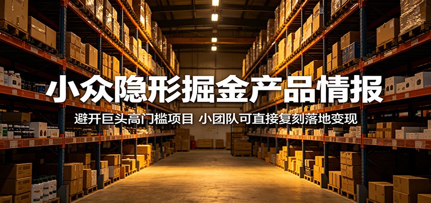 小众隐形掘金产品情报：避开巨头高门槛项目，小团队可直接复刻落地变现 - 项目资源网