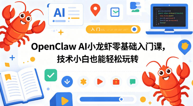 OpenClaw AI小龙虾零基础入门课，技术小白也能轻松玩转 - 项目资源网