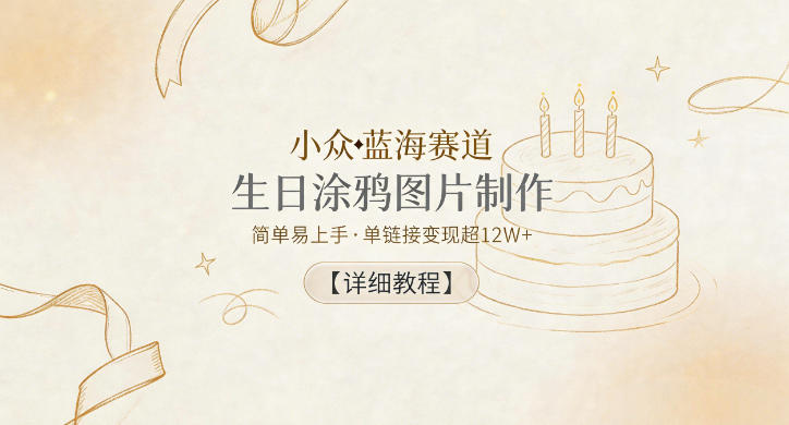 小众蓝海赛道，生日涂鸦图片制作，简单易上手，单链接变现超12W+【详细教程】 - 项目资源网