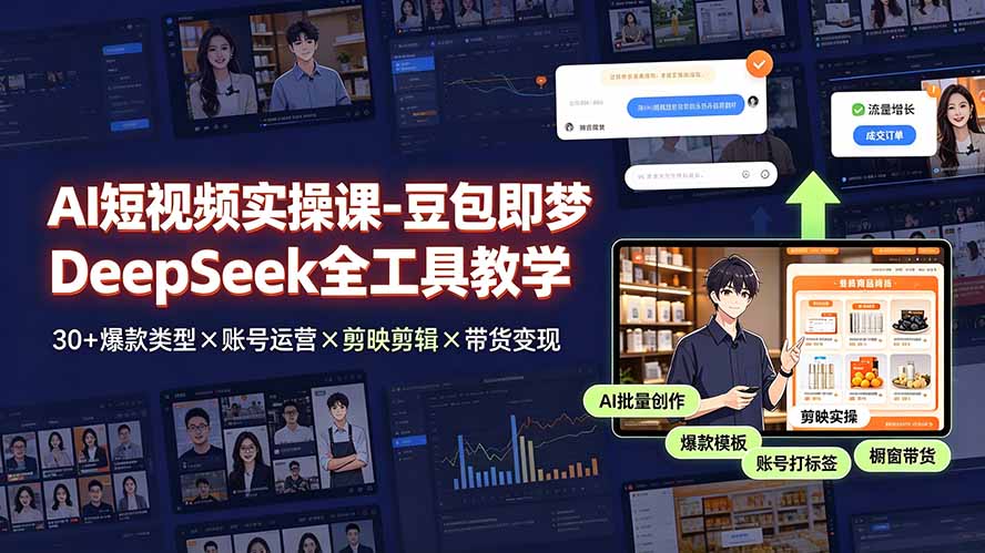 AI短视频实操课-豆包即梦DeepSeek全工具教学 | 30+爆款类型×账号运营×剪映剪辑×带货变现。 - 项目资源网