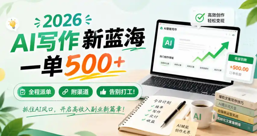 2026 AI写作新蓝海，一单500+，全程派单，附渠道，告别打工！【揭秘】 - 项目资源网