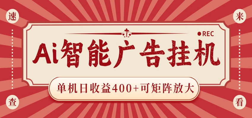 AI智能广告挂机 单机日收益400+ 可矩阵放大 设备越多收益越大 背靠大平台 绿色稳定 - 项目资源网