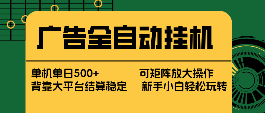 广告全自动挂机 单机单日500+ 矩阵放大 背靠大平台 绿色稳定 新手小白轻松玩转 - 项目资源网