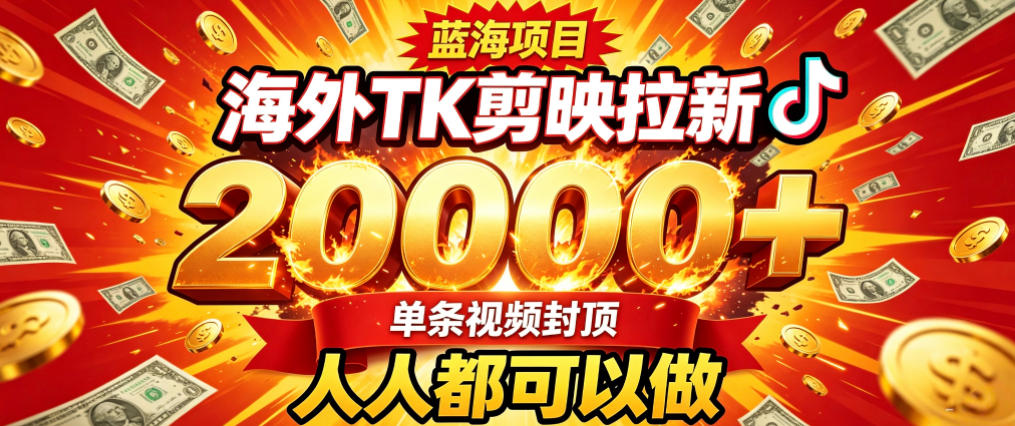海外TK拉新最新玩法，剪映就能做，不用经验不用粉丝，单条视频收益上限2W+ - 项目资源网