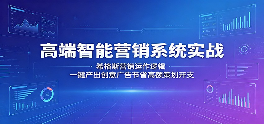 高端智能营销系统实战：希格斯营销运作逻辑，一键产出创意广告节省高额策划开支 - 项目资源网