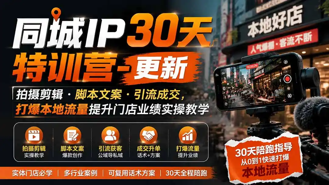 同城IP30天特训营-更新｜拍摄剪辑+脚本文案+引流成交，打爆本地流量提升门店业绩实操教学 - 项目资源网