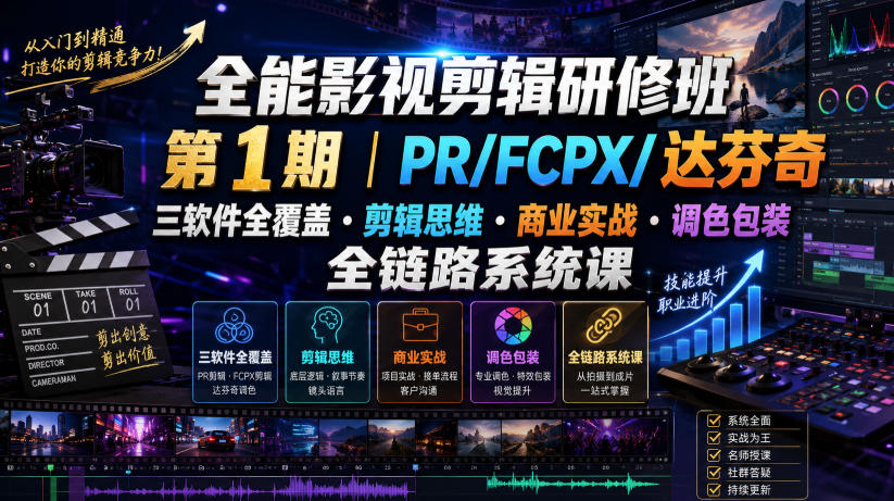 全能影视剪辑研修班第1期｜PR/FCPX/达芬奇三软件全覆盖・剪辑思维・商业实战・调色包装全链路系统课 - 项目资源网