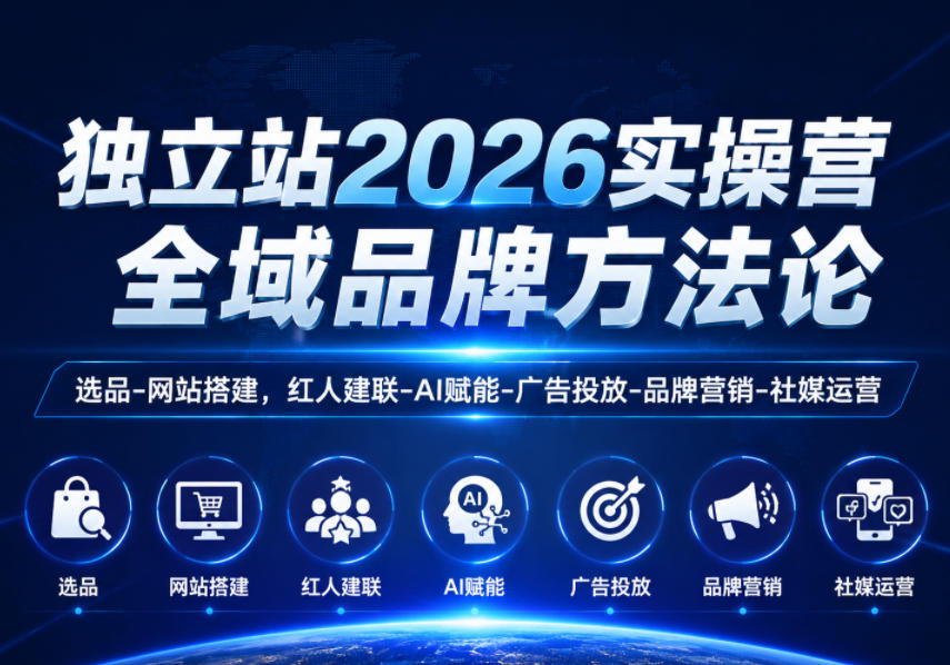 独立站2026实操营，全域品牌方法论，选品-网站搭建，红人建联-AI赋能-广告投放-品牌营销-社煤运营 - 项目资源网