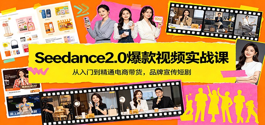 Seedance2.0爆款视频实战课：从入门到精通电商带货，品牌宣传短剧 - 项目资源网
