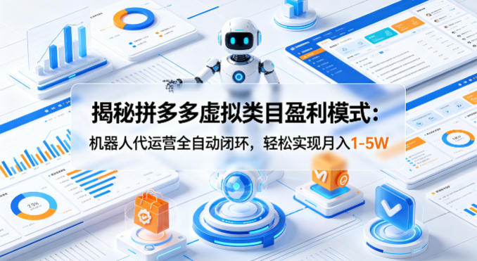 揭秘拼多多虚拟类目盈利模式：机器人代运营全自动闭环，轻松实现月入1-5W - 项目资源网
