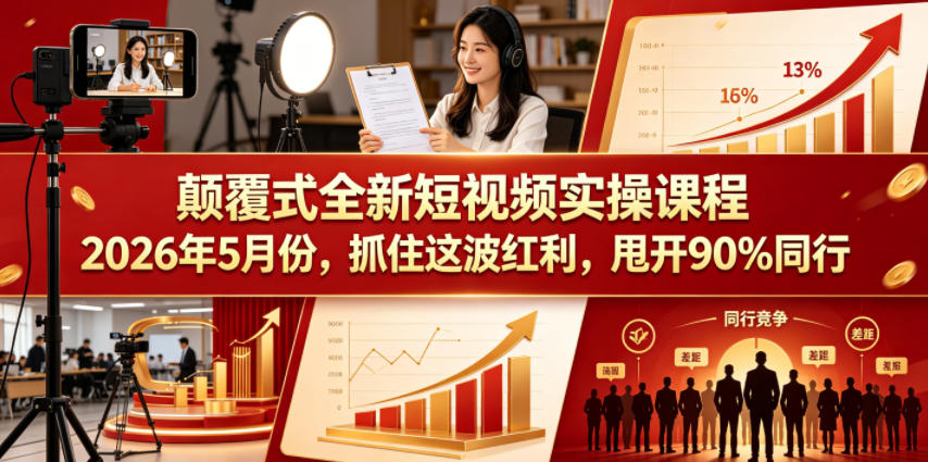 颠覆式全新短视频实操课程2026年5月份，抓住这波红利，甩开90%同行 - 项目资源网