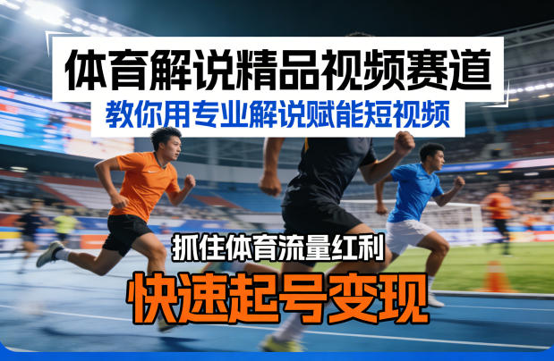 体育解说精品视频赛道，教你用专业解说赋能短视频，抓住体育流量红利，快速起号变现 - 项目资源网