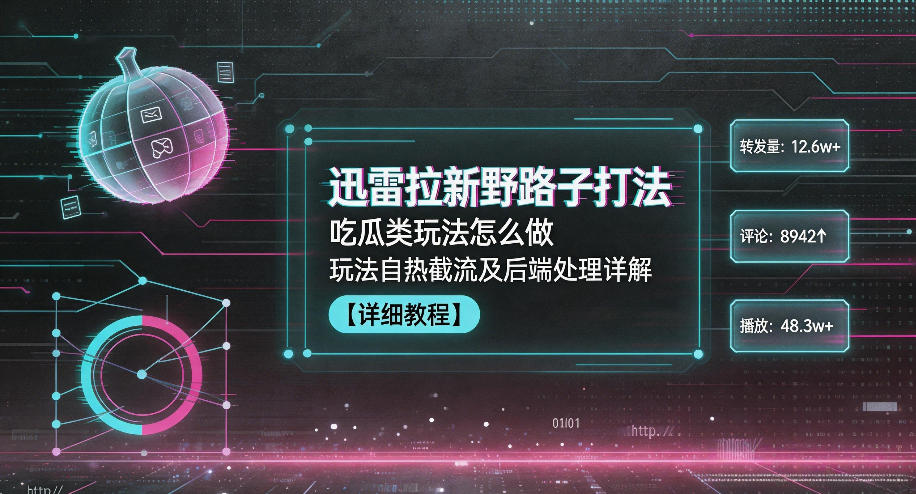 迅雷拉新野路子打法，吃瓜类玩法怎么做，玩法自热截流及后端处理详解 - 项目资源网