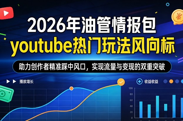 2026年油管情报包，youtube热门玩法风向标，助力创作者精准踩中风口，实现流量与变现的双重突破(更新0330) - 项目资源网