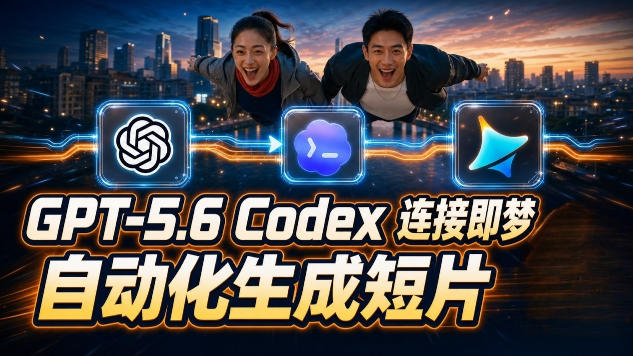 GPT-5.6×Codex&即梦联动实战｜Seedance2.0mini赋能｜AI剧情短片自动生成拼接导出全流程教学 - 项目资源网