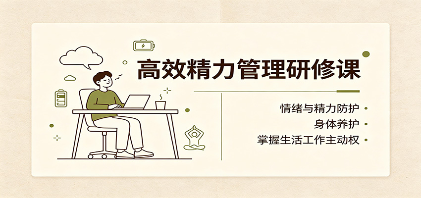 高效精力管理研修课:情绪与精力防护,身体养护,掌握生活工作主动权 高效精力管理研修课:情绪与精力防护,身体养护,掌握生活工作主动权