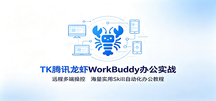 MK腾讯龙虾WorkBuddy办公实战：远程多端操控，海量实用Skill自动化办公教程 - 项目资源网