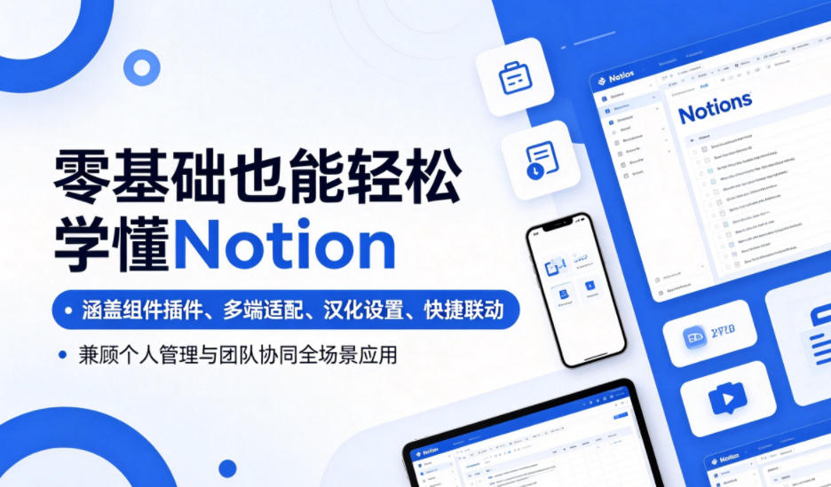 零基础也能轻松学懂Notion，涵盖组件插件、多端适配、汉化设置、快捷联动，兼顾个人管理与团队协同全场景应用 - 项目资源网