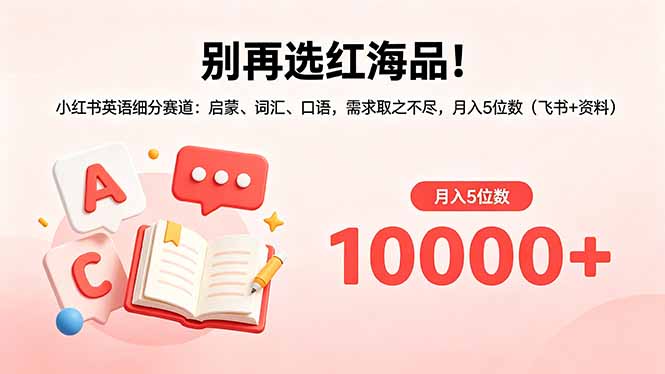 别再选红海品！小红书英语细分赛道：启蒙、词汇、口语，需求取之不尽，月入5位数(飞书+资料 - 项目资源网