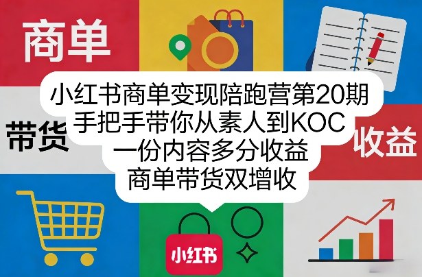 小红书商单变现陪跑营第20期，手把手带你从素人到KOC，一份内容多分收益，商单带货双增收 - 项目资源网