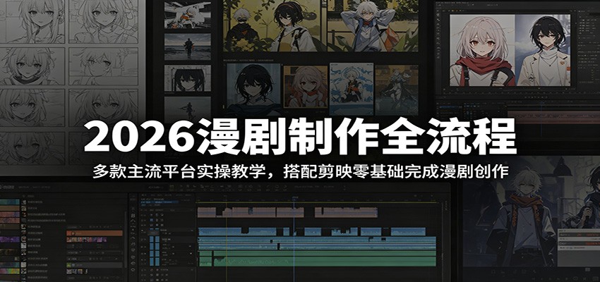 2026漫剧制作全流程：多款主流平台实操教学，搭配剪映零基础完成漫剧创作 - 项目资源网