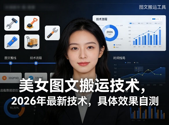 美女图文搬运技术，2026年最新技术，具体效果自测 - 项目资源网