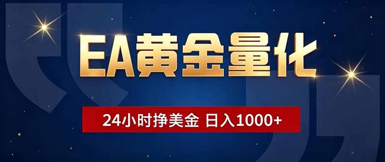 EA黄金量化，24小时不间断挣美金，小白轻松操作，日入1000+ - 项目资源网