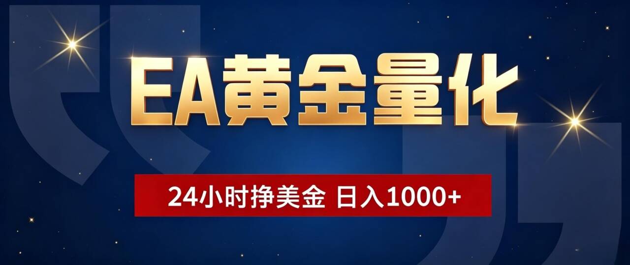 EA黄金量化 ，24小时全自动挣美金，小白无脑操作，日入1000+ - 项目资源网