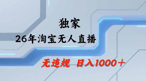 2026最新技术淘宝无人直播带货教学，不封号，不违规，公+私玩法，操作简单，日入1k+【揭秘】 - 项目资源网