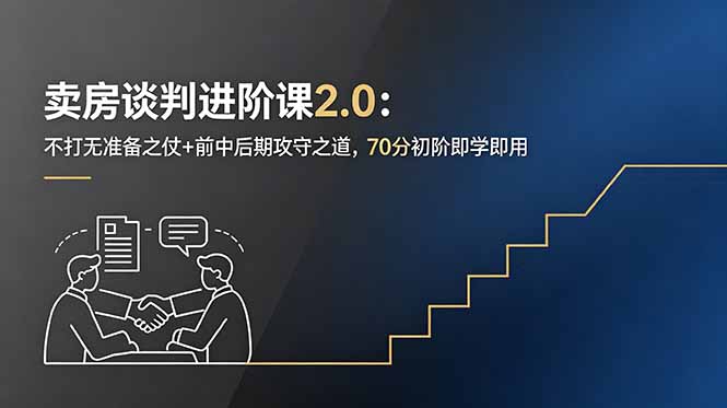 卖房谈判进阶课2.0：不打无准备之仗+前中后期攻守之道，70分初阶即学即用 - 项目资源网